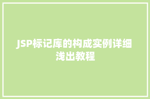JSP标记库的构成实例详细浅出教程
