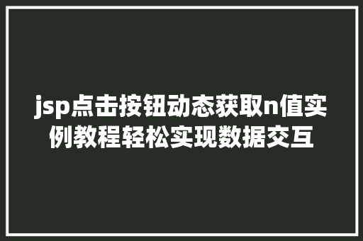 jsp点击按钮动态获取n值实例教程轻松实现数据交互