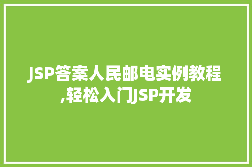 JSP答案人民邮电实例教程,轻松入门JSP开发