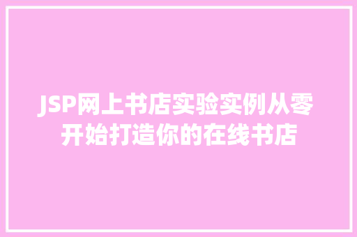 JSP网上书店实验实例从零开始打造你的在线书店