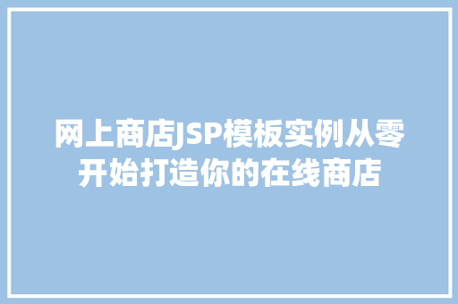 网上商店JSP模板实例从零开始打造你的在线商店 第1张 网上商店JSP模板实例从零开始打造你的在线商店 第1张