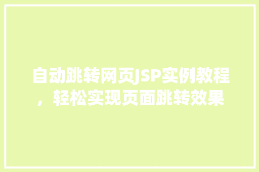 自动跳转网页JSP实例教程,轻松实现页面跳转效果 第1张 自动跳转网页JSP实例教程,轻松实现页面跳转效果 第1张