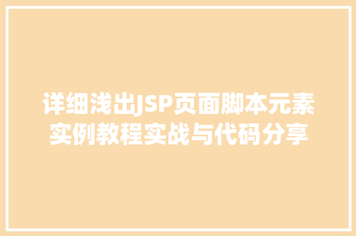 详细浅出JSP页面脚本元素实例教程实战与代码分享