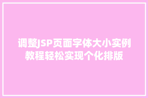 调整JSP页面字体大小实例教程轻松实现个化排版