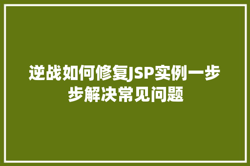 逆战如何修复JSP实例一步步解决常见问题