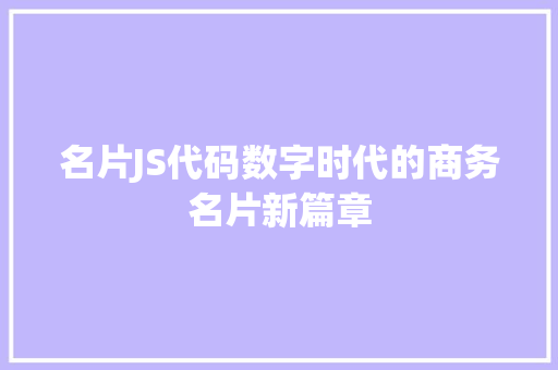 名片JS代码数字时代的商务名片新篇章  第1张