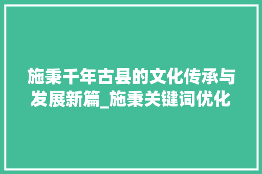 施秉千年古县的文化传承与发展新篇_施秉关键词优化怎么做