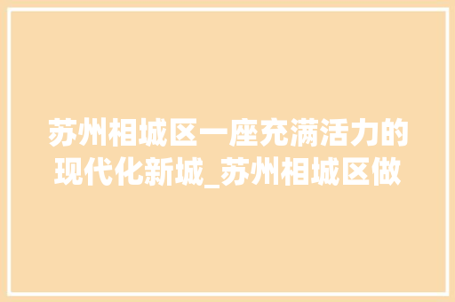 苏州相城区一座充满活力的现代化新城_苏州相城区做关键词优化
