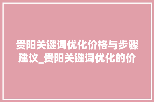 贵阳关键词优化价格与步骤建议_贵阳关键词优化的价格