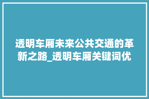 透明车厢未来公共交通的革新之路_透明车厢关键词优化工具