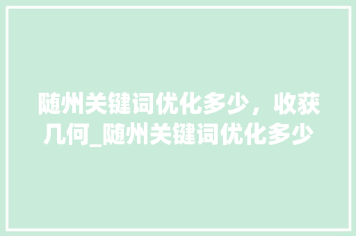 随州关键词优化多少，收获几何_随州关键词优化多少钱