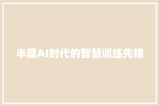 半藏AI时代的智慧训练先锋