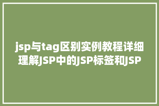 jsp与tag区别实例教程详细理解JSP中的JSP标签和JSP指令