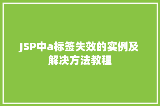 JSP中a标签失效的实例及解决方法教程