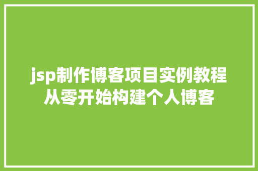 jsp制作博客项目实例教程从零开始构建个人博客