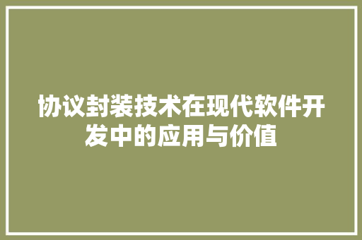 协议封装技术在现代软件开发中的应用与价值