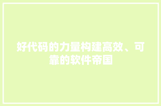 好代码的力量构建高效、可靠的软件帝国
