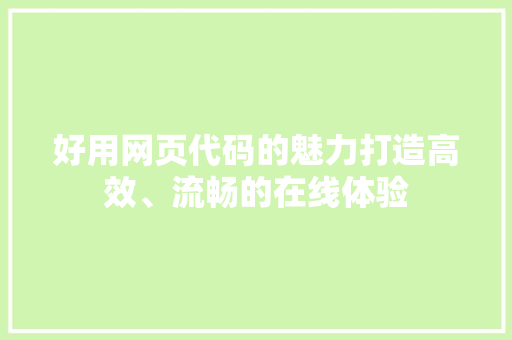 好用网页代码的魅力打造高效、流畅的在线体验