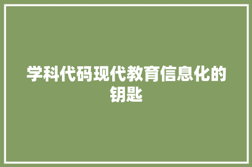 学科代码现代教育信息化的钥匙