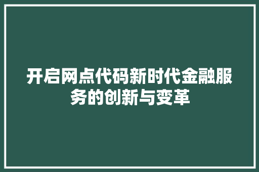 开启网点代码新时代金融服务的创新与变革