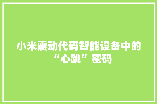 小米震动代码智能设备中的“心跳”密码