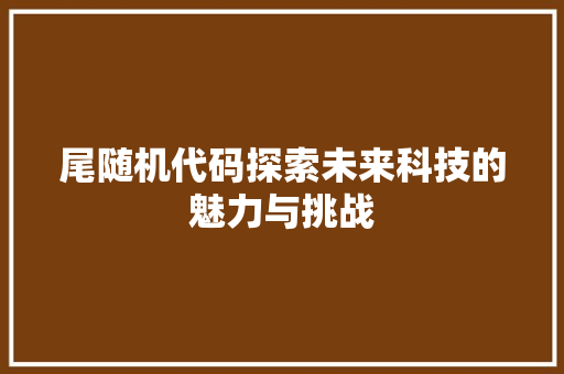 尾随机代码探索未来科技的魅力与挑战