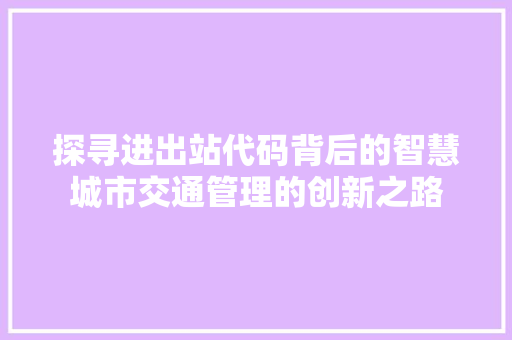 探寻进出站代码背后的智慧城市交通管理的创新之路