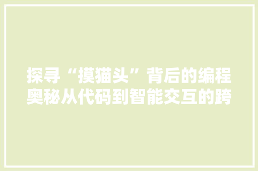 探寻“摸猫头”背后的编程奥秘从代码到智能交互的跨越