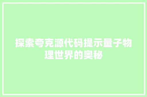 探索夸克源代码提示量子物理世界的奥秘