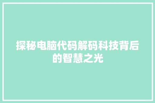 探秘电脑代码解码科技背后的智慧之光