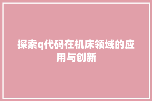 探索q代码在机床领域的应用与创新