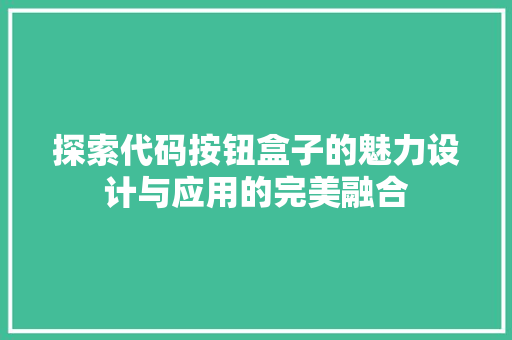探索代码按钮盒子的魅力设计与应用的完美融合