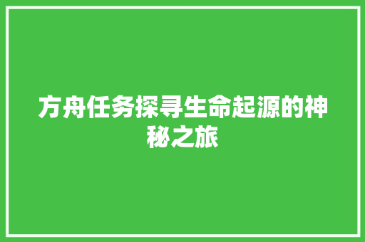 方舟任务探寻生命起源的神秘之旅