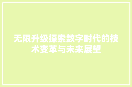 无限升级探索数字时代的技术变革与未来展望