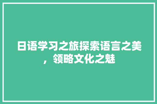 日语学习之旅探索语言之美，领略文化之魅  第1张
