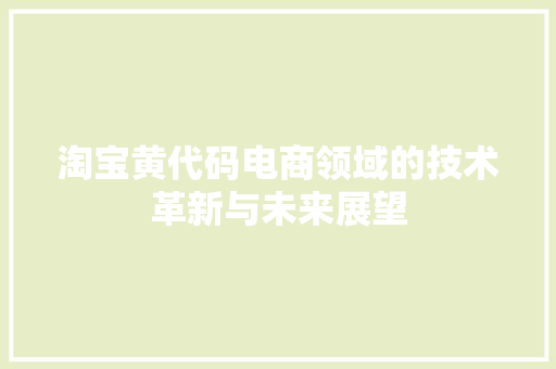 淘宝黄代码电商领域的技术革新与未来展望