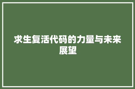 求生复活代码的力量与未来展望