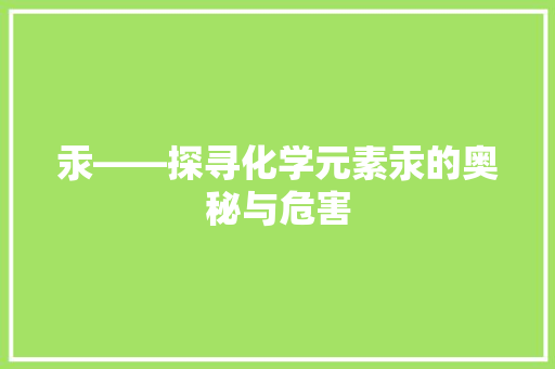 汞——探寻化学元素汞的奥秘与危害