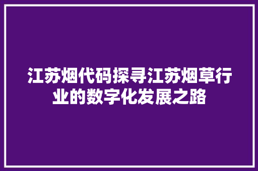 江苏烟代码探寻江苏烟草行业的数字化发展之路