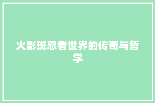 火影斑忍者世界的传奇与哲学