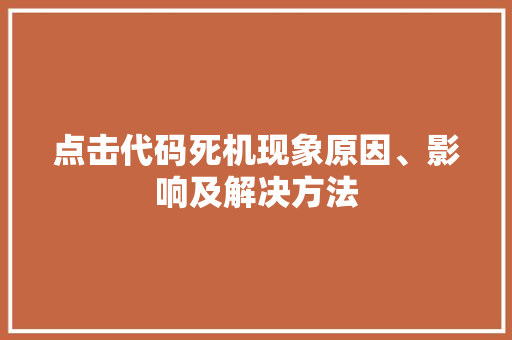 点击代码死机现象原因、影响及解决方法