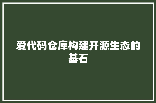 爱代码仓库构建开源生态的基石