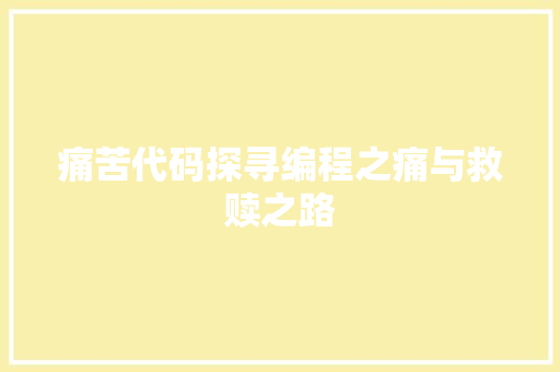 痛苦代码探寻编程之痛与救赎之路