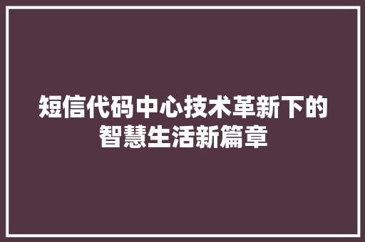 短信代码中心技术革新下的智慧生活新篇章