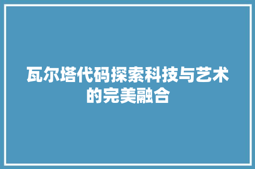 瓦尔塔代码探索科技与艺术的完美融合