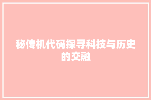 秘传机代码探寻科技与历史的交融