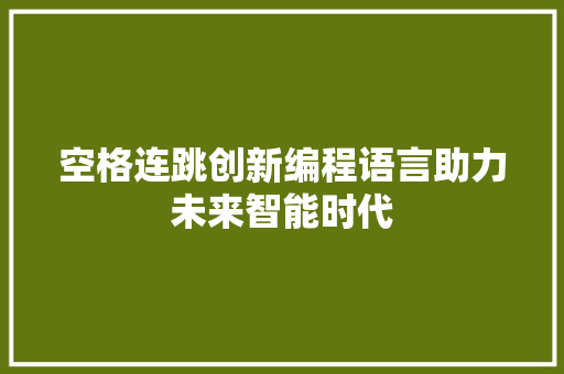 空格连跳创新编程语言助力未来智能时代