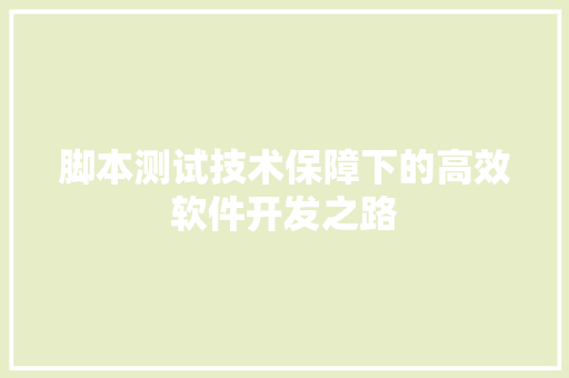 脚本测试技术保障下的高效软件开发之路