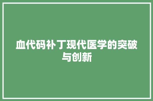 血代码补丁现代医学的突破与创新