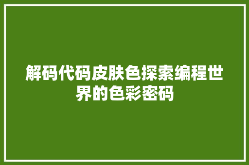 解码代码皮肤色探索编程世界的色彩密码